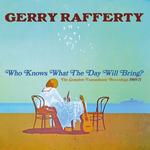 GERRY RAFFERTY - WHO KNOWS WHAT THE DAY WILL BRING?