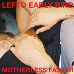 LEFTO EARLY BIRD - MOTHERLESS FATHER (VINYL)