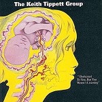 THE KEITH TIPPETT GROUP - DEDICATED TO YOU, BUT YOU WEREN&ACUTE;T LISTENING