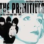 PRIMITIVES, THE - EVERYTHING'S SHINING BRIGHT: 1985 - 1987