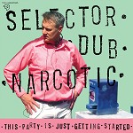 SELECTOR DUB NARCOTIC - THIS PARTY IS JUST GETTING STARTED