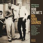 VARIOUS ARTISTS - WHATEVER YOU WANT BOB CREWE’S 60S SOUL SOUNDS
