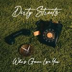 DIRTY STREETS - WHO'S GONNA LOVE YOU