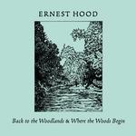 ERNEST HOOD - BACK TO THE WOODLANDS / WHERE THE WOODS BEGIN