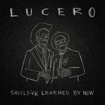LUCERO - SHOULD'VE LEARNED BY NOW (VINYL)