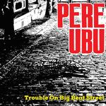 PERE UBU - TROUBLE ON BIG BEAT STREET (VINYL)