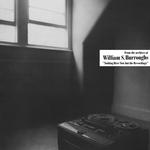 WILLIAM S BURROUGHS - NOTHING HERE NOW BUT THE RECORDINGS