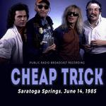 CHEAP TRICK - SARATOGA SPRINGS, JUNE 14, 1985 / RADIO BROADCASTS