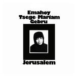 EMAHOY TSEGE MARIAM GEBRU - JERUSALEM