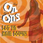 THE ON AND ONS - LET YA HAIR DOWN!
