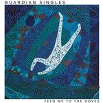 GUARDIAN SINGLES - FEED ME TO THE DOVES [LP]