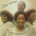 THE CLARK SISTERS - HE GAVE ME NOTHING TO LOSE (VINYL)