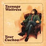 TEENAGE WAITRESS - YOUR CUCKOO (GREEN VINYL)