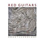 RED GUITARS - GOOD TECHNOLOGY (RED COLOURED 12”)