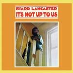 BYARD LANCASTER - IT'S NOT UP TO US
