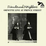 ORNETTE COLEMAN - FRIENDS AND NEIGHBOURS: ORNETTE LIVE AT PRINCE STREET