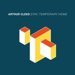 ARTHUR CLEES - STAY, TEMPORARY HOME