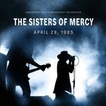 THE SISTERS OF MERCY - APRIL 29, 1985