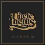 UNCLE LUCIUS - LIKE IT'S THE LAST ONE LEFT