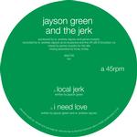 JAYSON GREEN & THE JERK - LOCAL JERK / I NEED LOVE