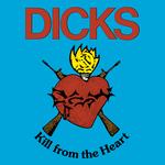 DICKS - KILL FROM THE HEART