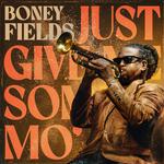 BONEY FIELDS - JUST GIVE ME SOME MO' (VINYL)