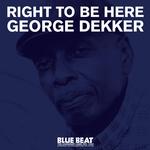 GEORGE DEKKER - RIGHT TO BE HERE [LP]