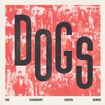 DOGS - DOGS - THE LEGENDARY LOVERS DEMOS